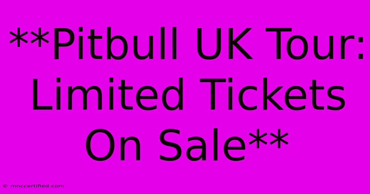 **Pitbull UK Tour: Limited Tickets On Sale**