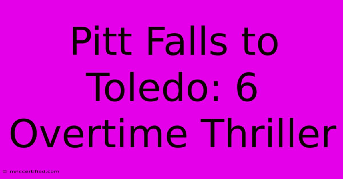 Pitt Falls To Toledo: 6 Overtime Thriller