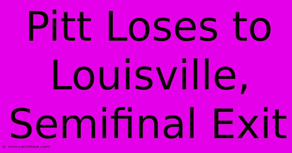 Pitt Loses To Louisville, Semifinal Exit