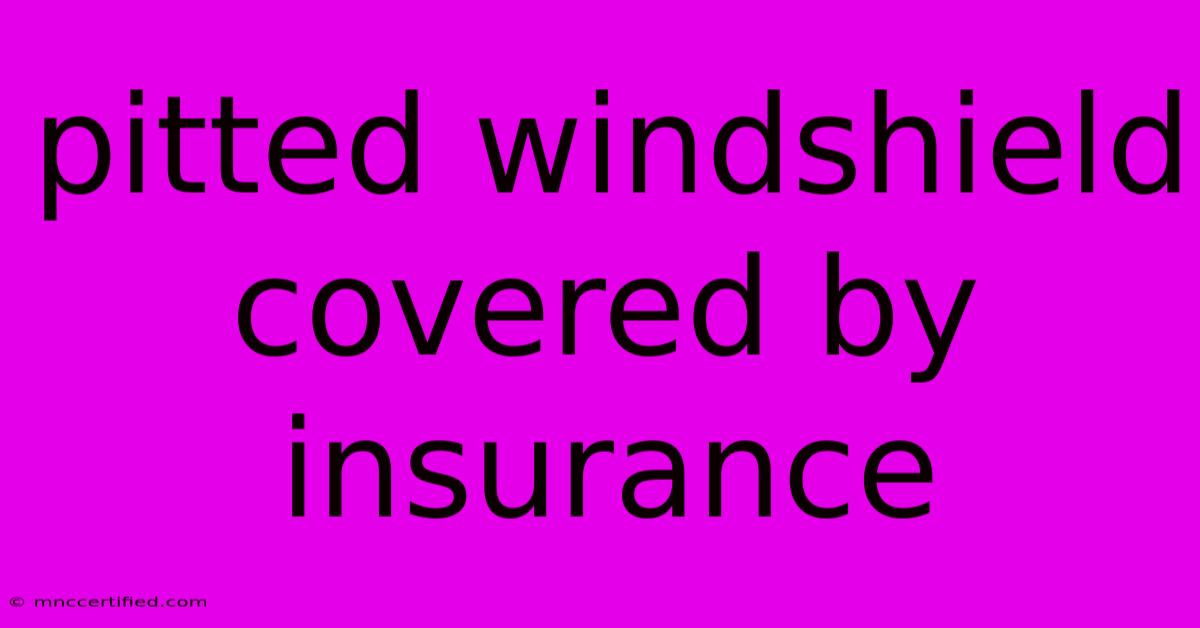 Pitted Windshield Covered By Insurance