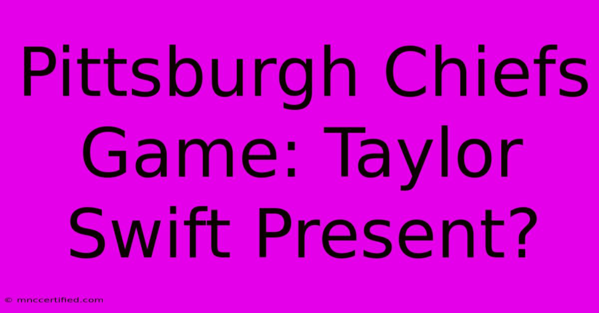 Pittsburgh Chiefs Game: Taylor Swift Present?