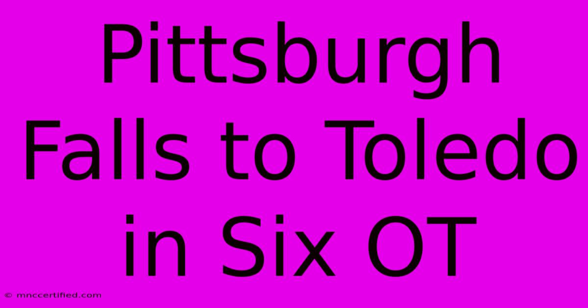 Pittsburgh Falls To Toledo In Six OT