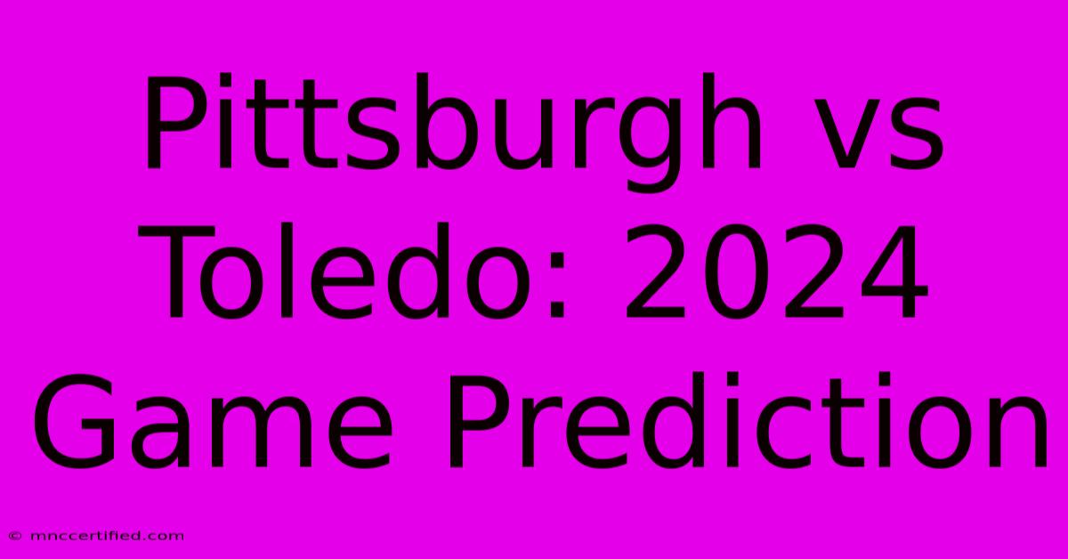 Pittsburgh Vs Toledo: 2024 Game Prediction