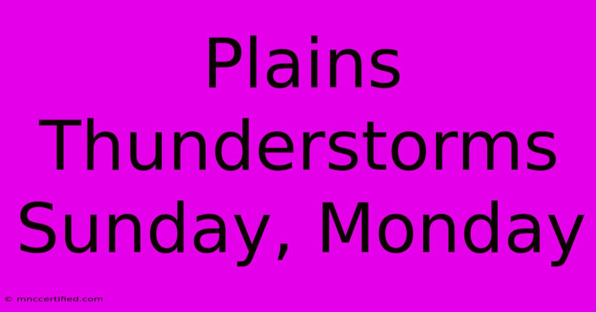 Plains Thunderstorms Sunday, Monday