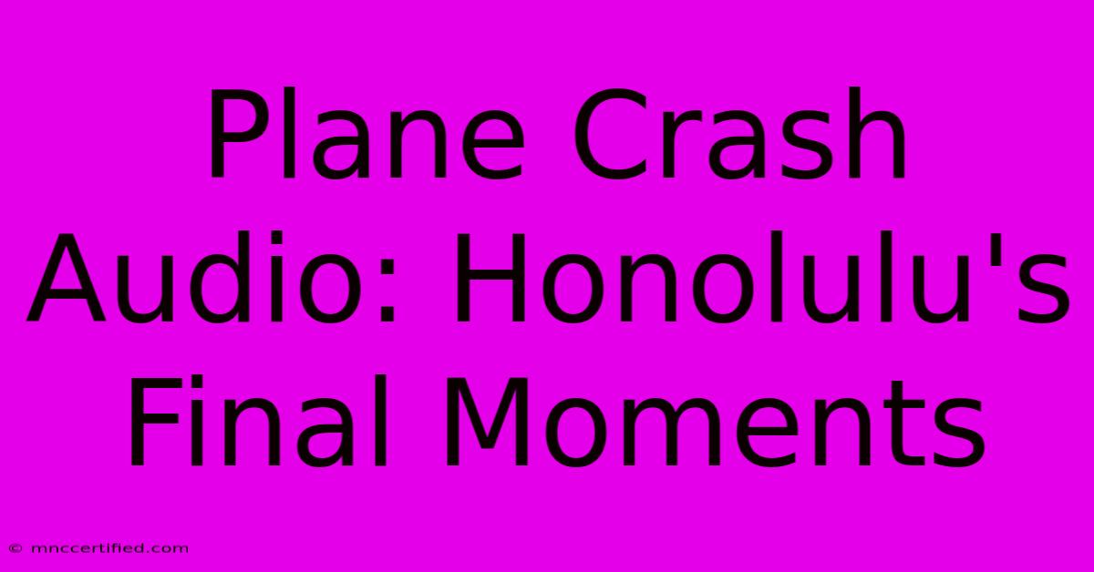 Plane Crash Audio: Honolulu's Final Moments