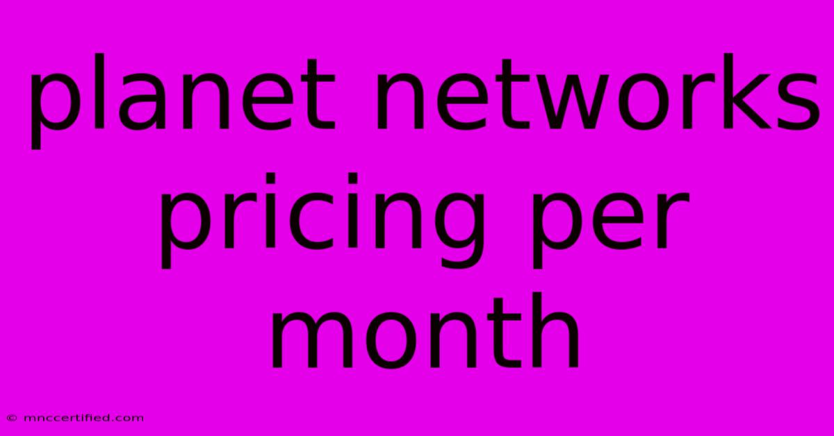 Planet Networks Pricing Per Month