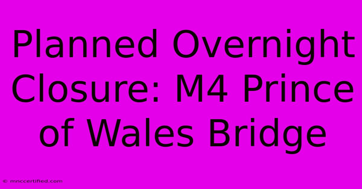 Planned Overnight Closure: M4 Prince Of Wales Bridge