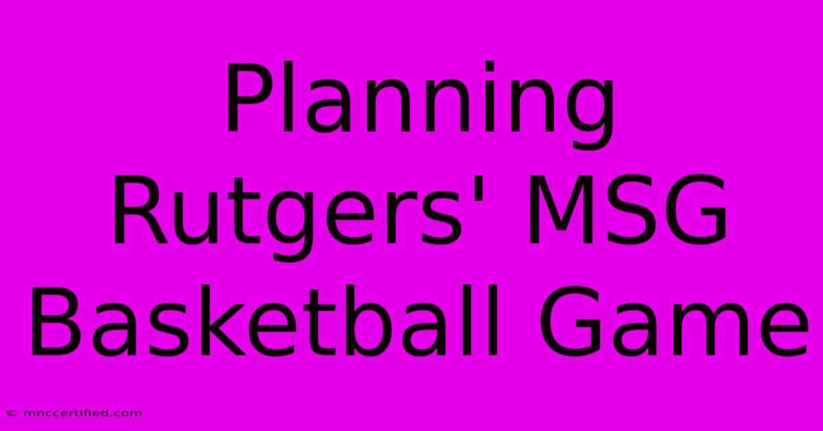 Planning Rutgers' MSG Basketball Game