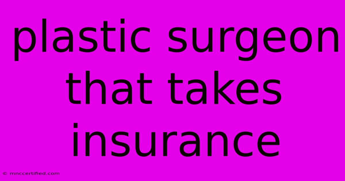 Plastic Surgeon That Takes Insurance