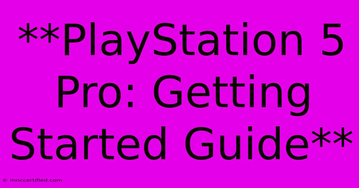 **PlayStation 5 Pro: Getting Started Guide**