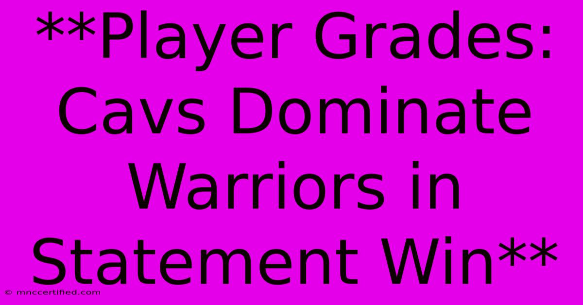 **Player Grades: Cavs Dominate Warriors In Statement Win**