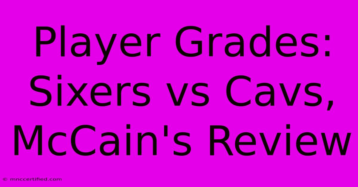 Player Grades: Sixers Vs Cavs, McCain's Review