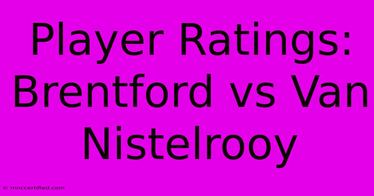 Player Ratings: Brentford Vs Van Nistelrooy