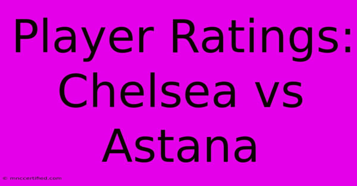 Player Ratings: Chelsea Vs Astana