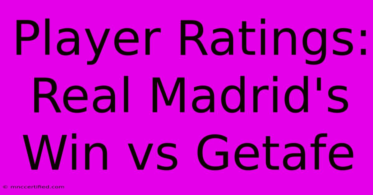 Player Ratings: Real Madrid's Win Vs Getafe