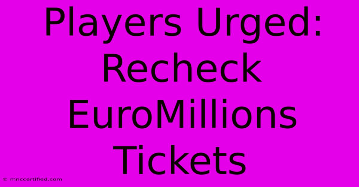 Players Urged: Recheck EuroMillions Tickets