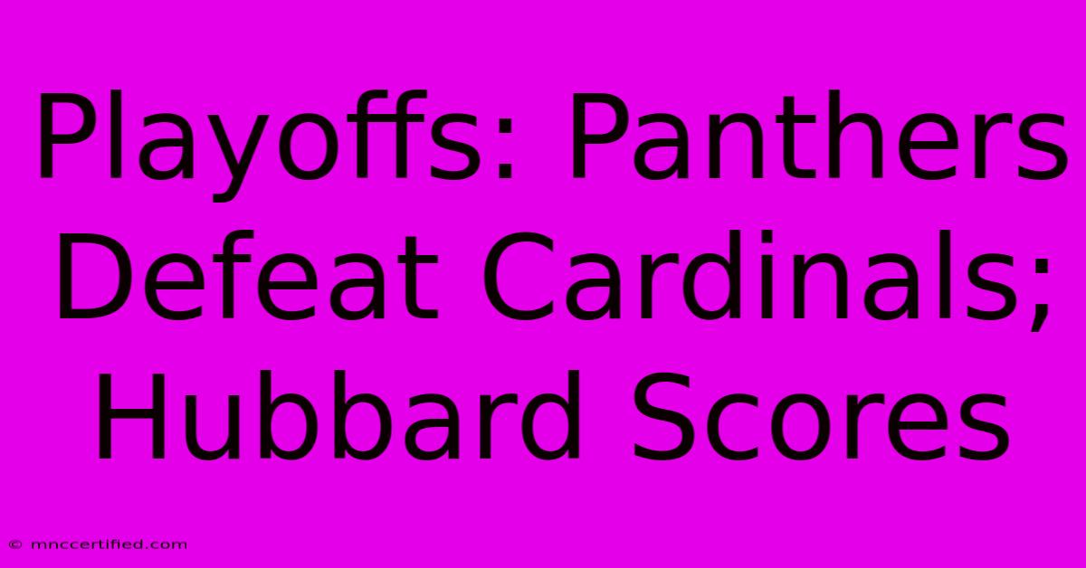 Playoffs: Panthers Defeat Cardinals; Hubbard Scores