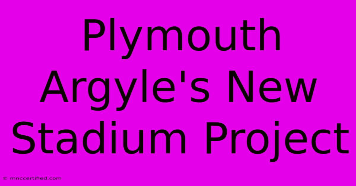 Plymouth Argyle's New Stadium Project