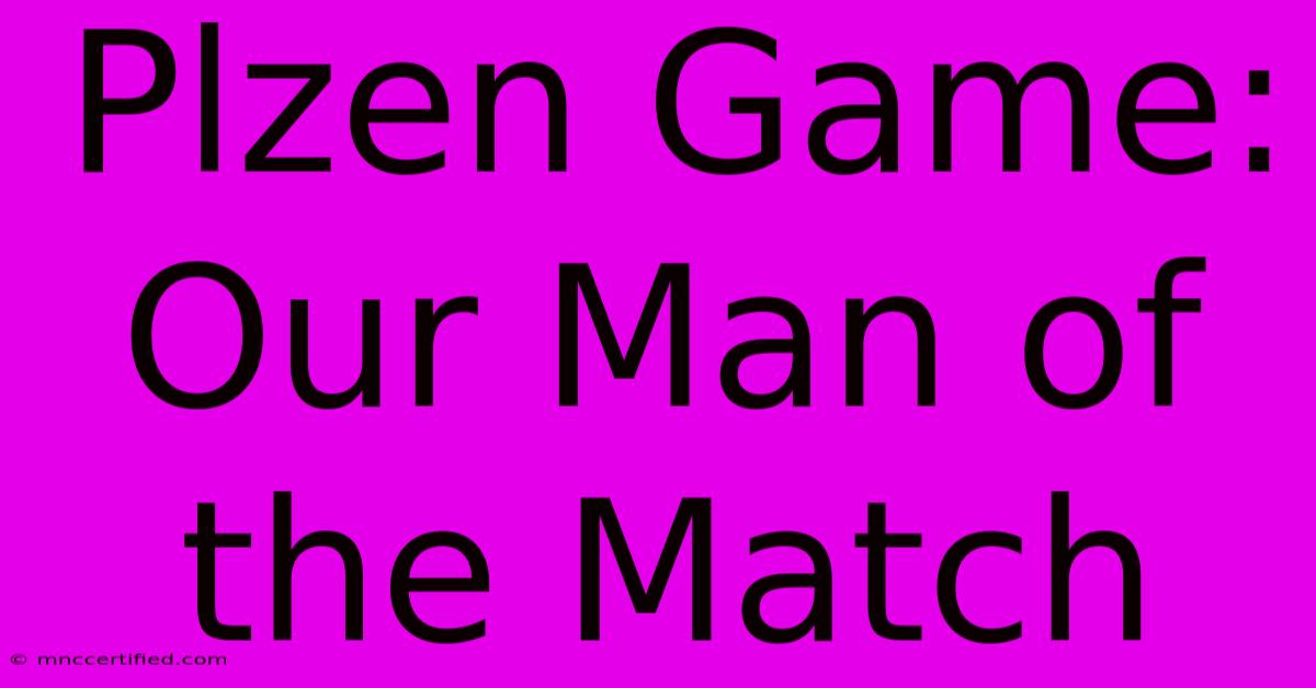 Plzen Game: Our Man Of The Match