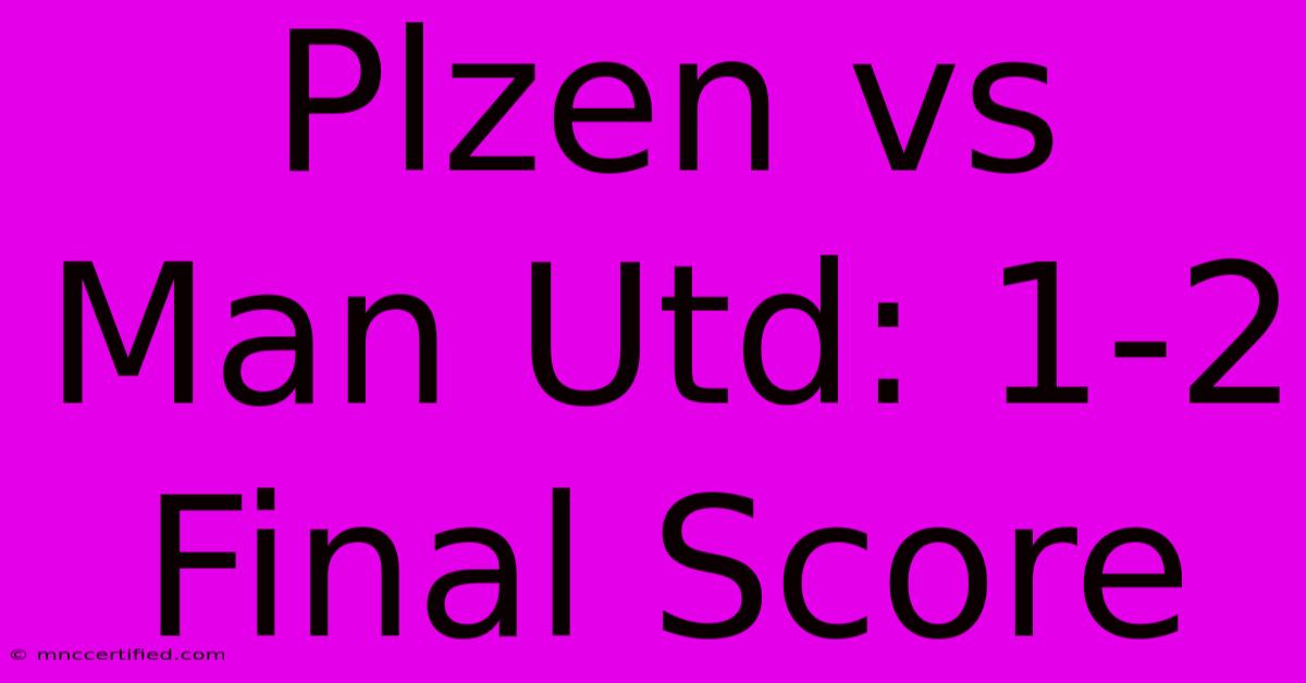 Plzen Vs Man Utd: 1-2 Final Score