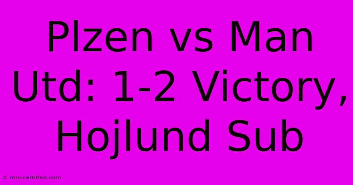 Plzen Vs Man Utd: 1-2 Victory, Hojlund Sub