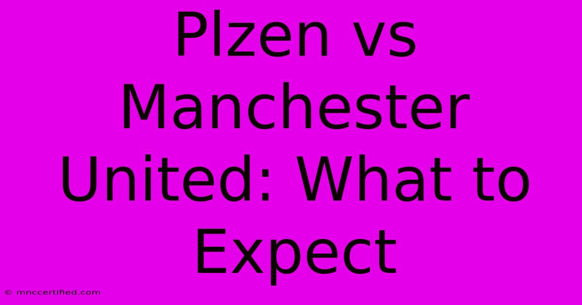 Plzen Vs Manchester United: What To Expect