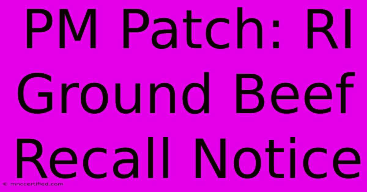 PM Patch: RI Ground Beef Recall Notice