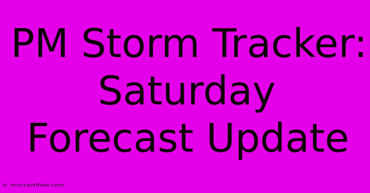 PM Storm Tracker: Saturday Forecast Update