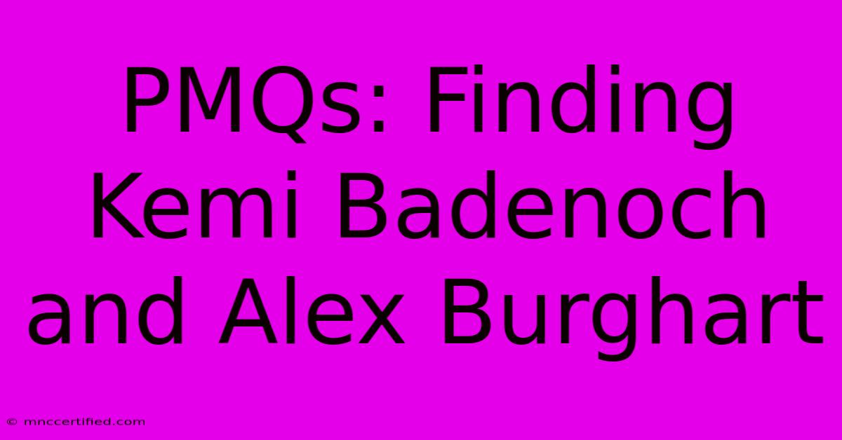 PMQs: Finding Kemi Badenoch And Alex Burghart