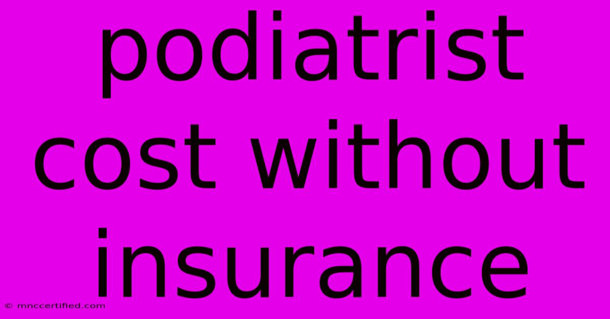 Podiatrist Cost Without Insurance