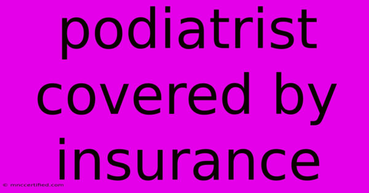 Podiatrist Covered By Insurance