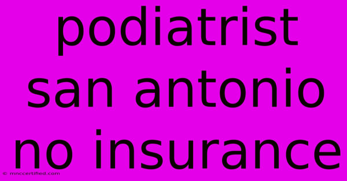 Podiatrist San Antonio No Insurance