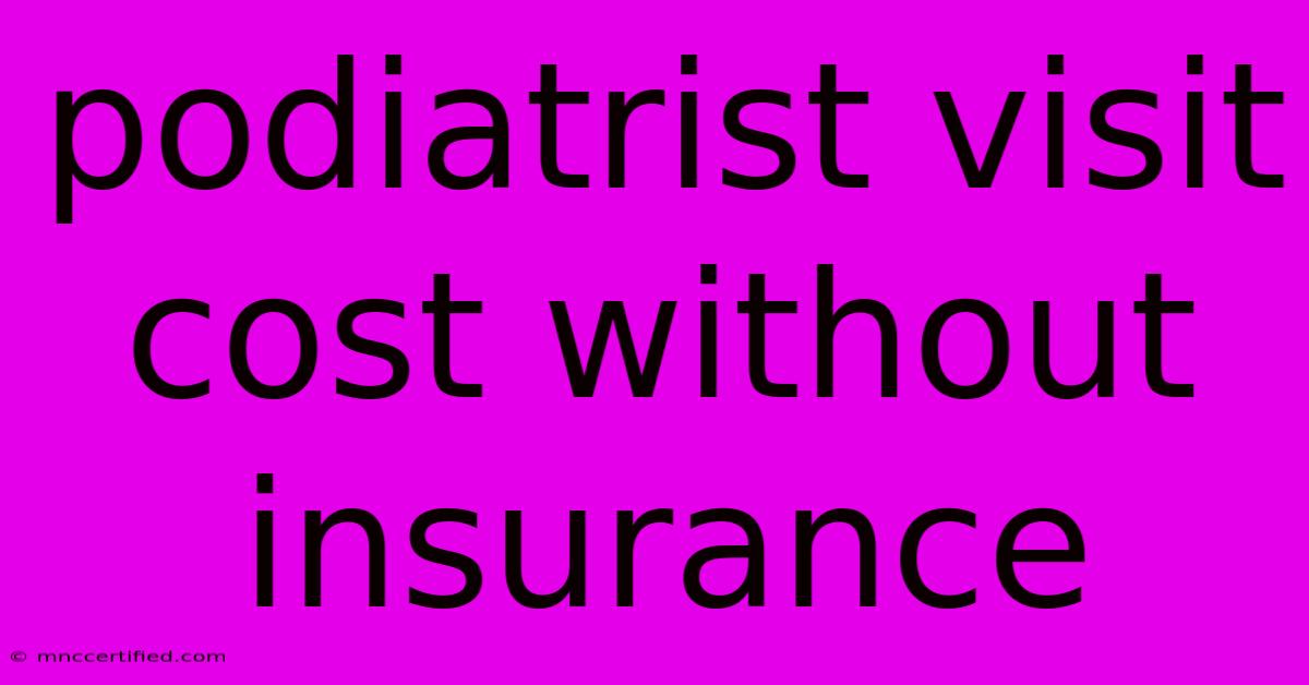 Podiatrist Visit Cost Without Insurance