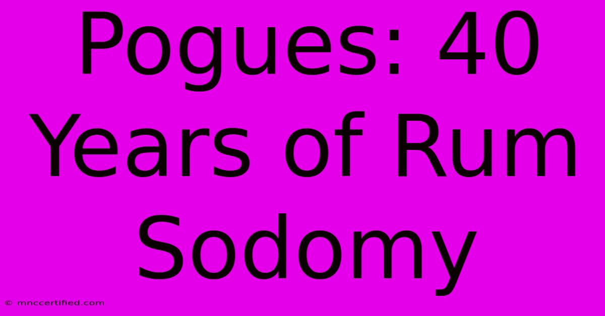 Pogues: 40 Years Of Rum Sodomy