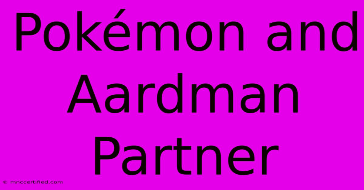 Pokémon And Aardman Partner