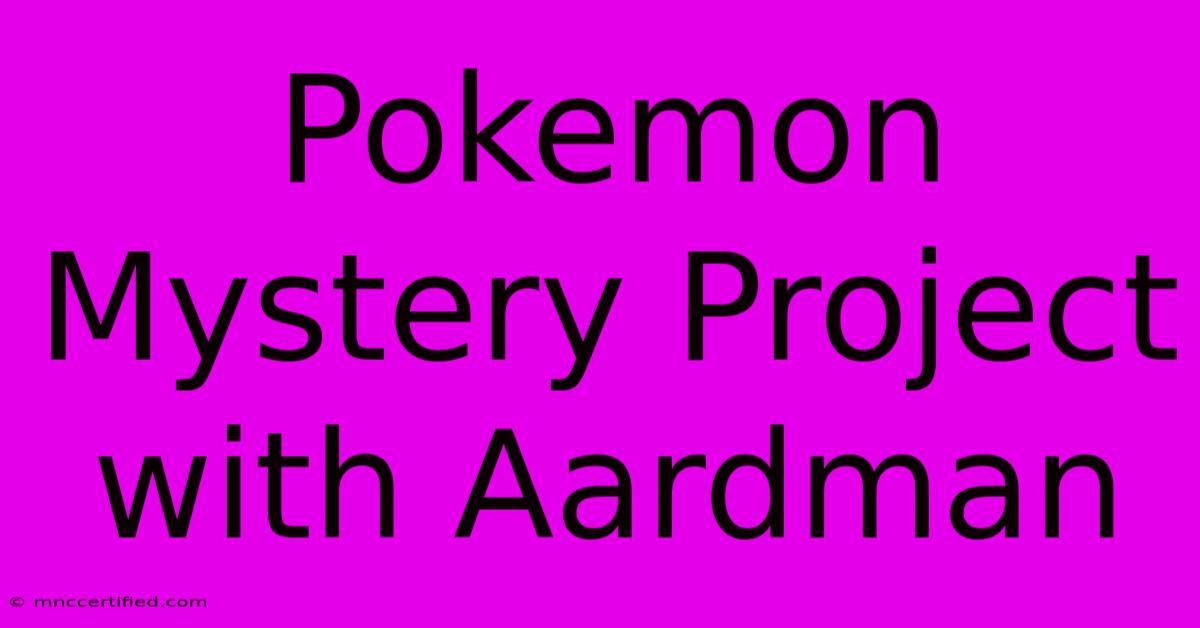 Pokemon Mystery Project With Aardman