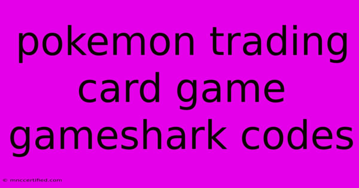 Pokemon Trading Card Game Gameshark Codes