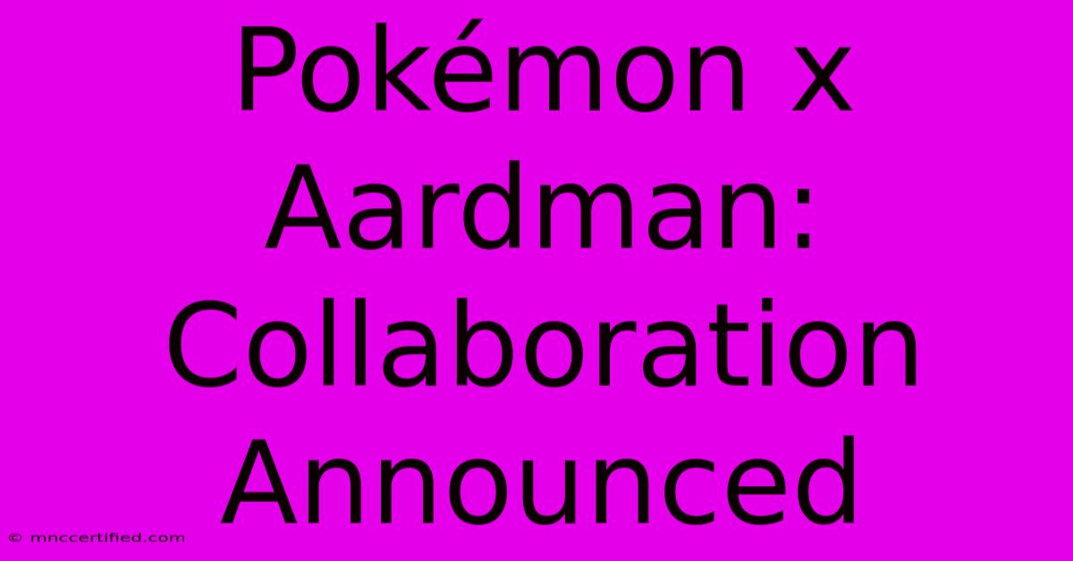 Pokémon X Aardman: Collaboration Announced