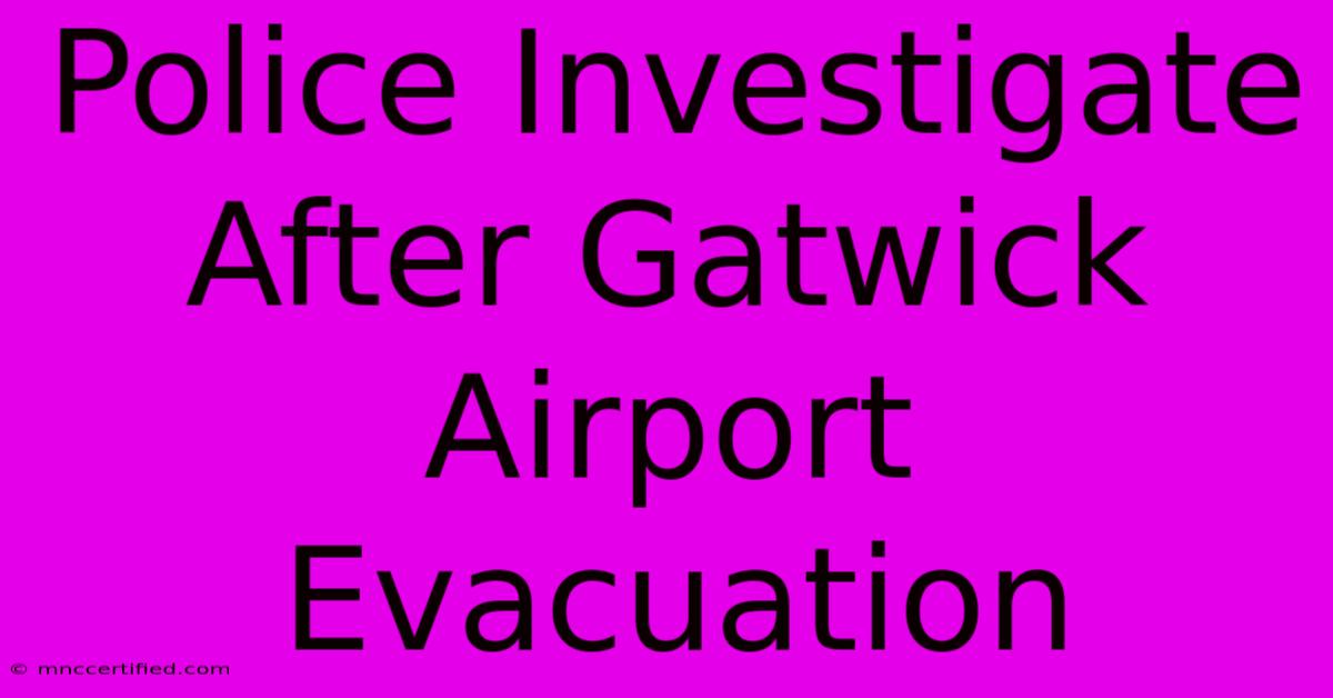 Police Investigate After Gatwick Airport Evacuation