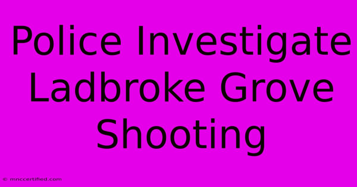 Police Investigate Ladbroke Grove Shooting