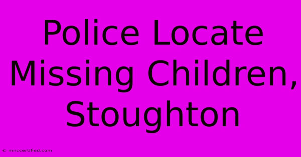 Police Locate Missing Children, Stoughton