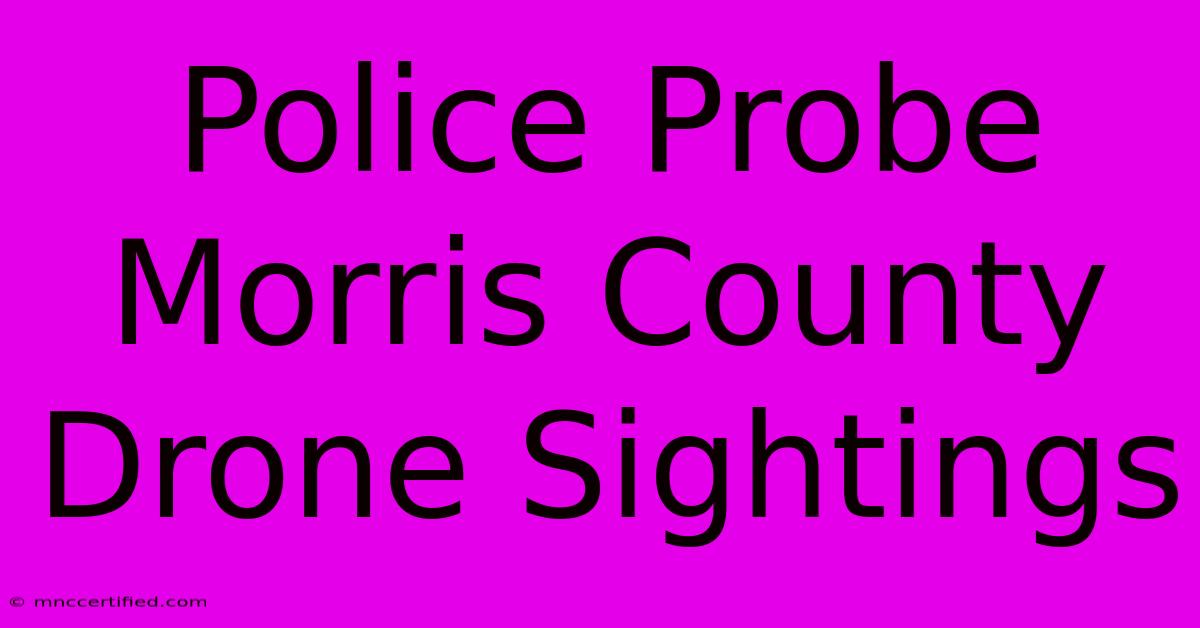 Police Probe Morris County Drone Sightings