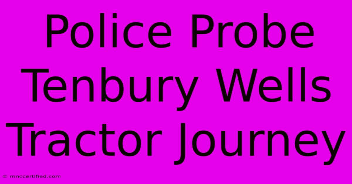 Police Probe Tenbury Wells Tractor Journey