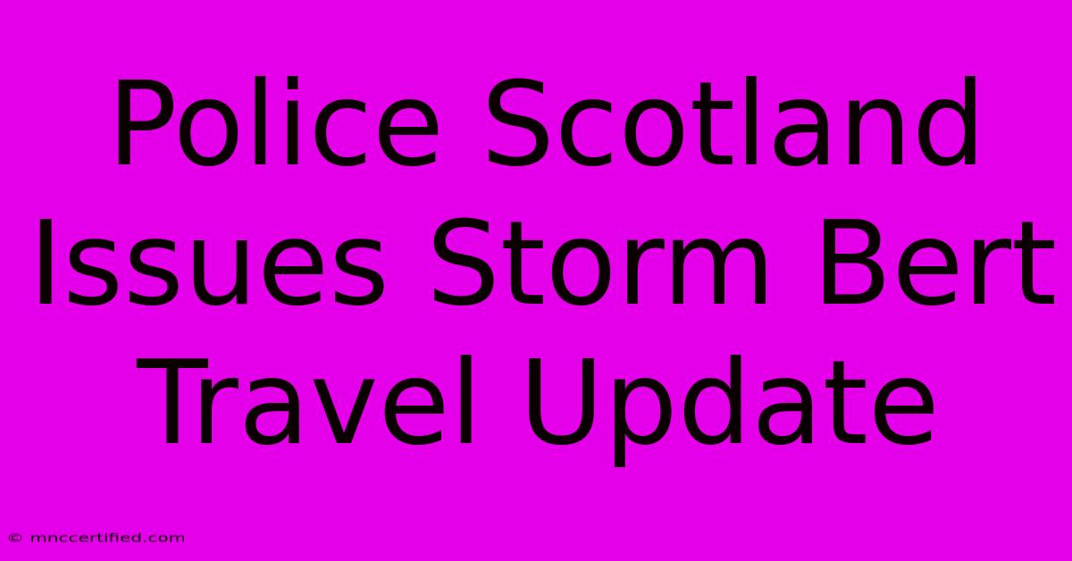 Police Scotland Issues Storm Bert Travel Update