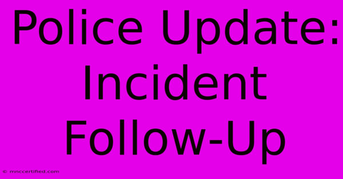 Police Update: Incident Follow-Up