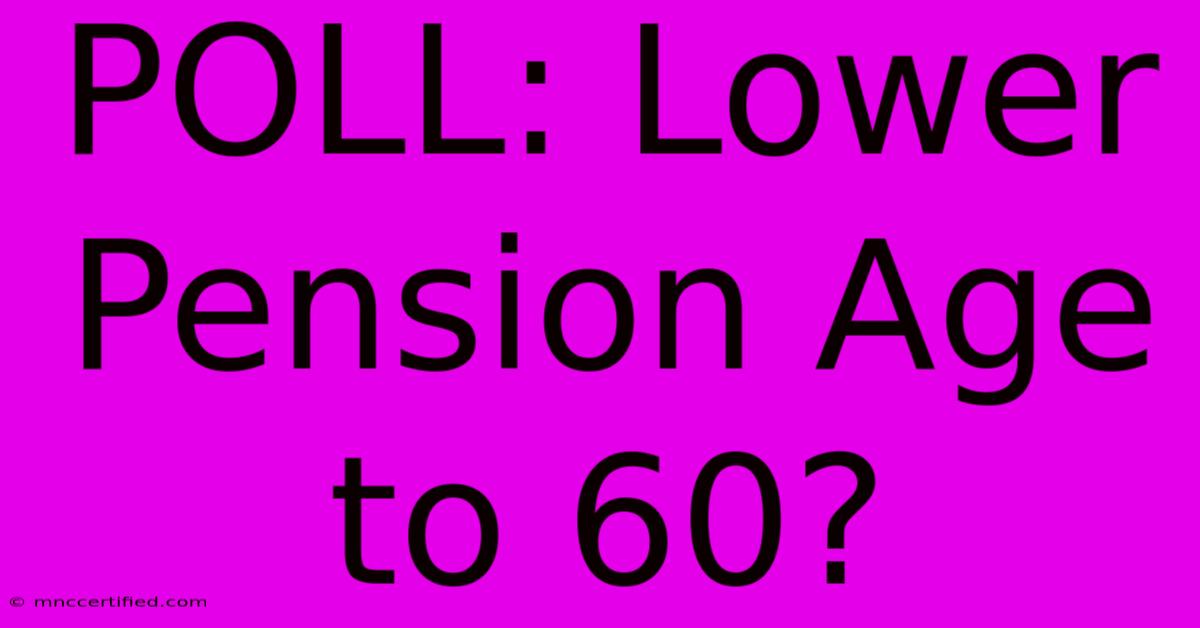 POLL: Lower Pension Age To 60?