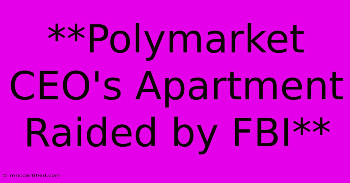 **Polymarket CEO's Apartment Raided By FBI**