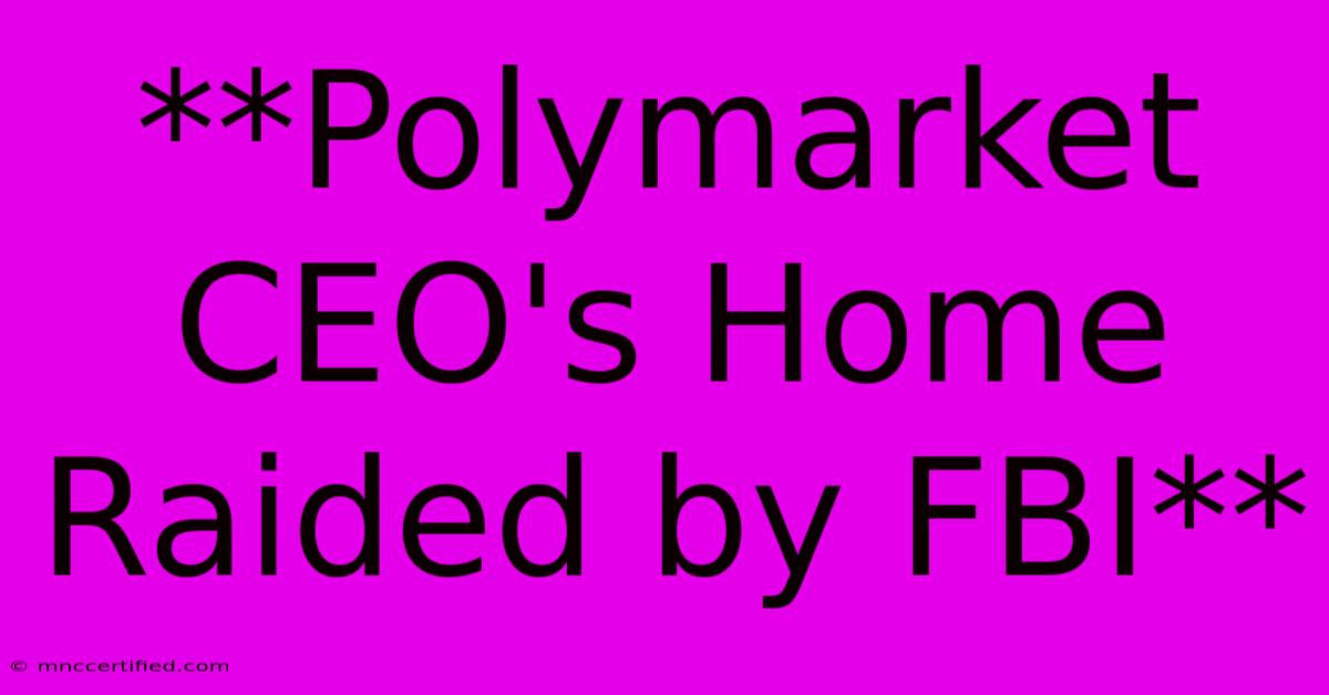 **Polymarket CEO's Home Raided By FBI**