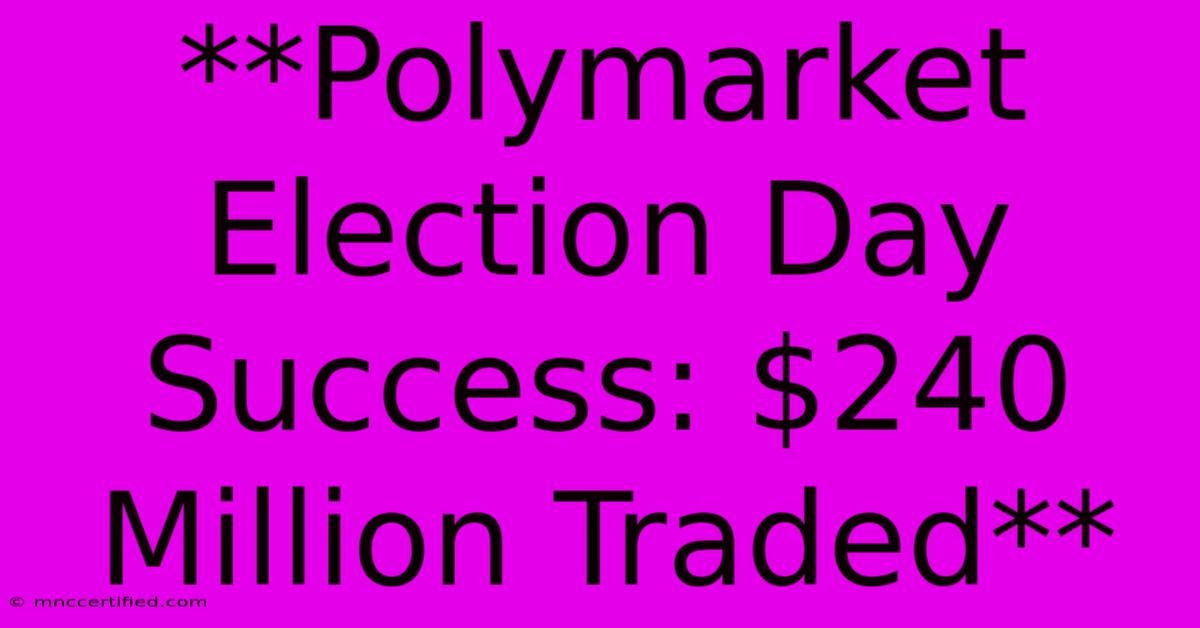 **Polymarket Election Day Success: $240 Million Traded**