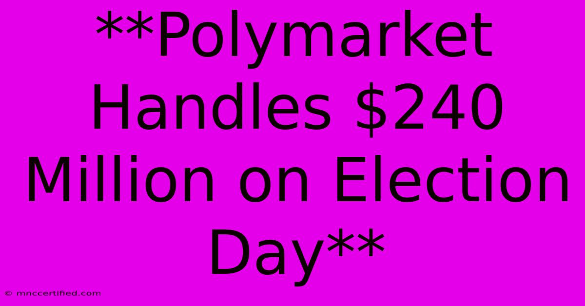 **Polymarket Handles $240 Million On Election Day**